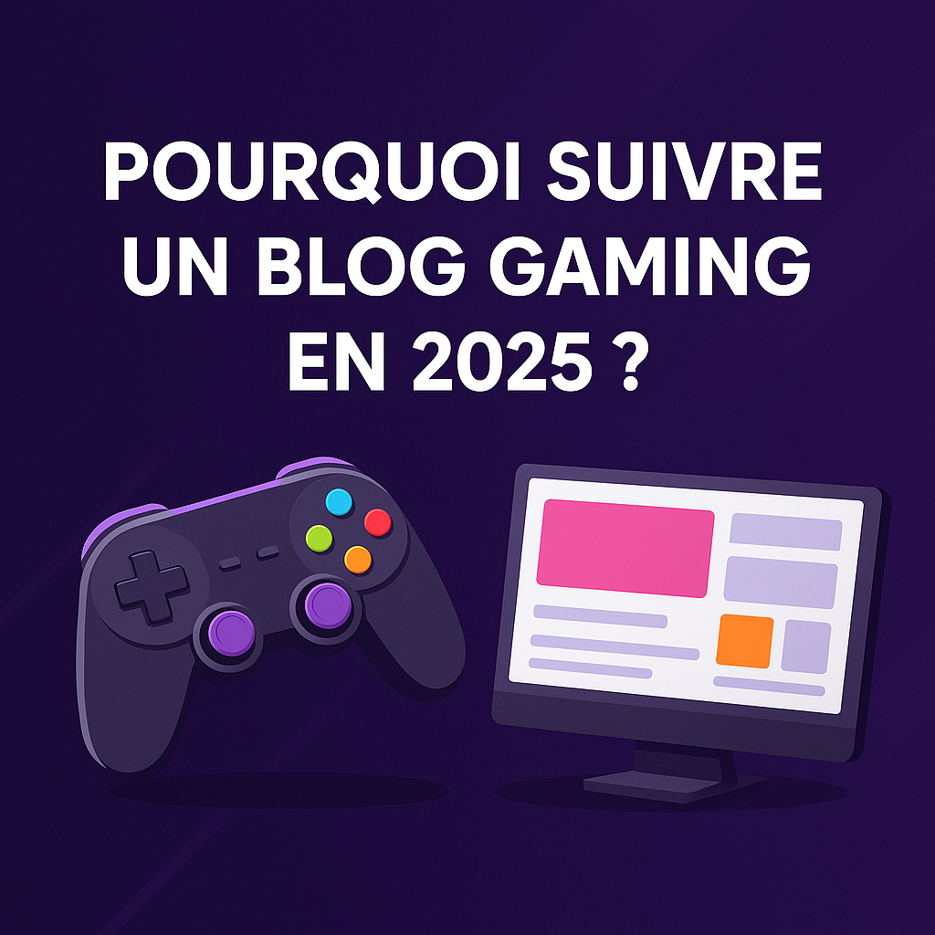 blog gamin - culture adaptée - pourquoi suivre un blog gaming en 2025 - actualités jeux vidéo